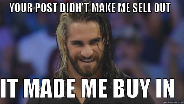 YOUR POST DIDN'T MAKE ME SELL OUT   IT MADE ME BUY IN  Misc