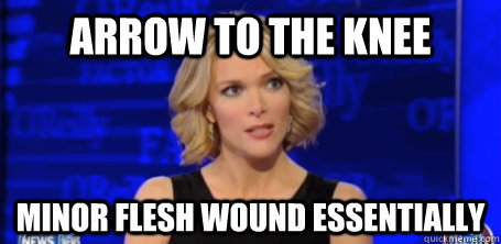 ARROW TO THE KNEE MINOR FLESH WOUND ESSENTIALLY  