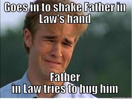 Father in Law - GOES IN TO SHAKE FATHER IN LAW'S HAND FATHER IN LAW TRIES TO HUG HIM 1990s Problems
