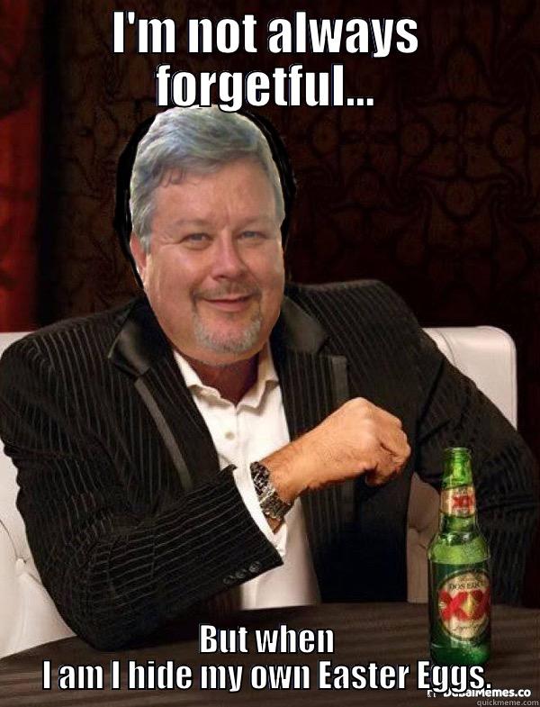 I'M NOT ALWAYS FORGETFUL... BUT WHEN I AM I HIDE MY OWN EASTER EGGS. Misc