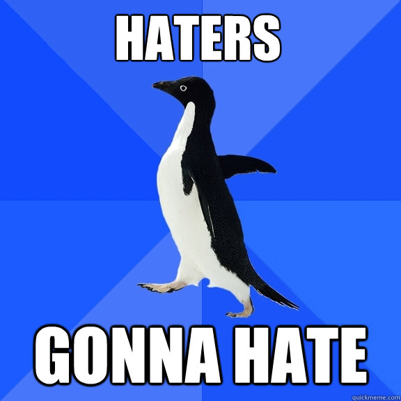 HATERS GONNA HATE  Socially Awkward Penguin