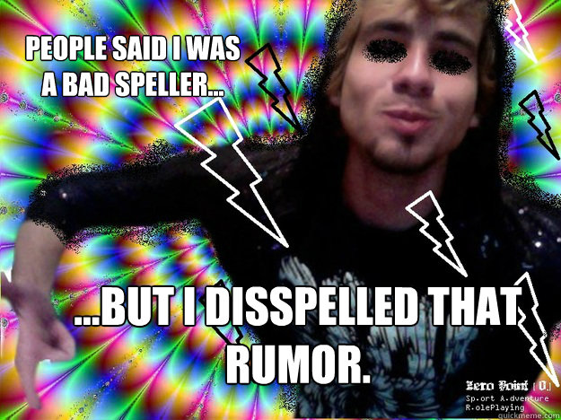 People said I was a bad speller...
 ...But I DisSpelled that rumor.
  