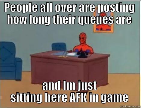 PEOPLE ALL OVER ARE POSTING HOW LONG THEIR QUEUES ARE AND IM JUST SITTING HERE AFK IN GAME Spiderman Desk
