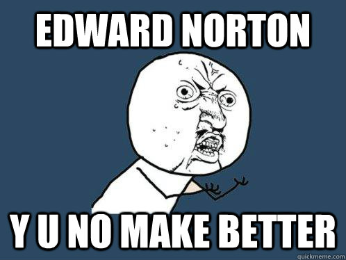Edward Norton y u no make better  Y U No