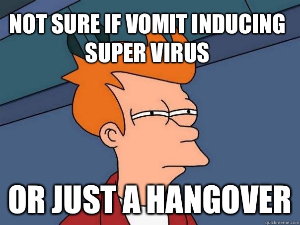Not sure if vomit inducing super virus or just a hangover  Futurama Fry