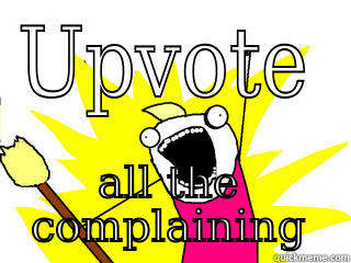 UPVOTE ALL THE COMPLAINING All The Things