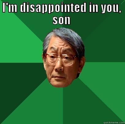 I'M DISAPPOINTED IN YOU, SON  High Expectations Asian Father