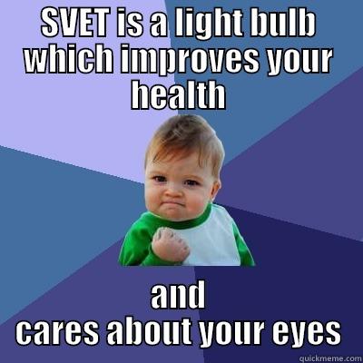 SVET IS A LIGHT BULB WHICH IMPROVES YOUR HEALTH AND CARES ABOUT YOUR EYES Success Kid