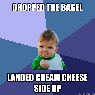 Dropped the bagel Landed cream cheese side up  Success Kid