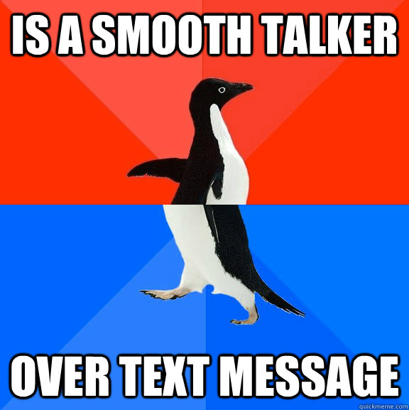 Is a smooth talker  over text message  Socially Awesome Awkward Penguin