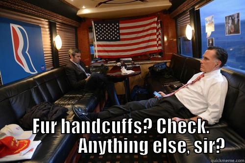 Fur handcuffs? Check. -  FUR HANDCUFFS? CHECK.                   ANYTHING ELSE, SIR? Sudden Realization Romney