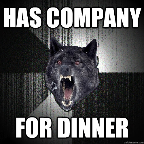 has company for dinner  Insanity Wolf