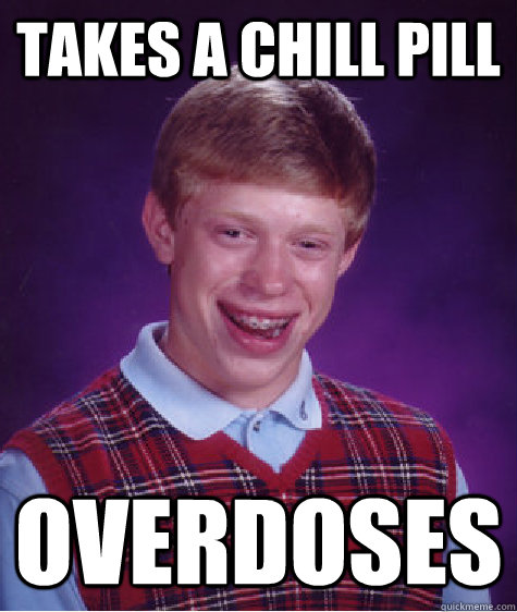 takes a chill pill overdoses  Bad Luck Brian