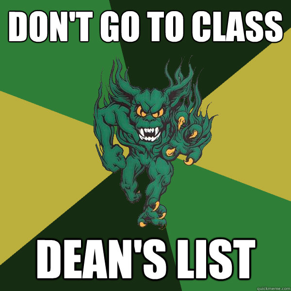Don't go to class Dean's list  Green Terror