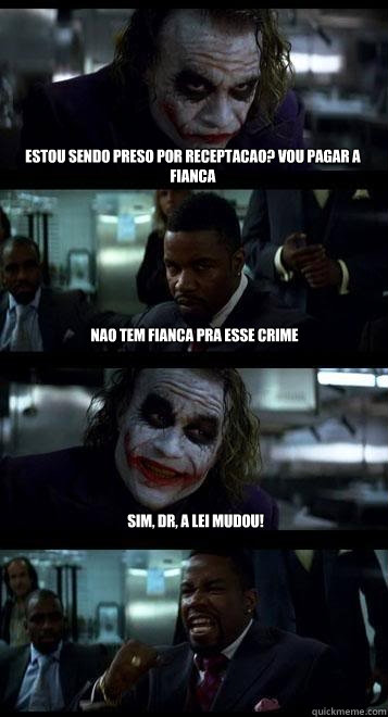 estou sendo preso por receptacao? vou pagar a fiançca nao tem fianca pra esse crime sim, dr, a lei mudou!  Joker with Black guy