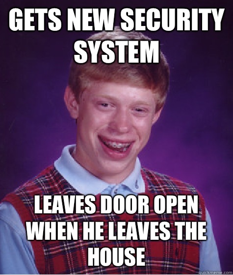 Gets new security system Leaves door open when he leaves the house  Bad Luck Brian