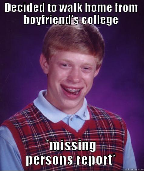 DECIDED TO WALK HOME FROM BOYFRIEND'S COLLEGE *MISSING PERSONS REPORT* Bad Luck Brian