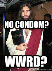 No condom? WWRD?  