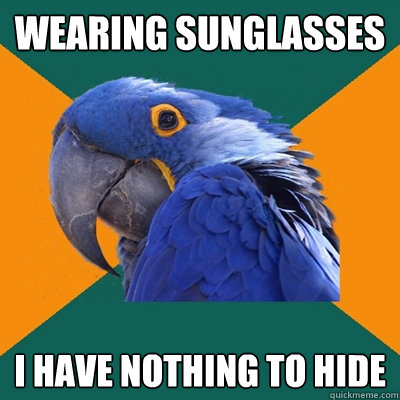 Wearing SunGlasses I have nothing to hide  Paranoid Parrot