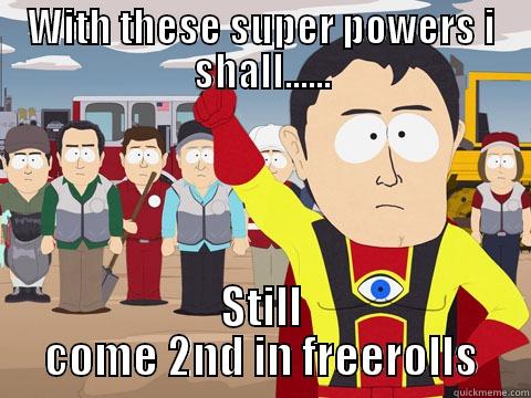 WITH THESE SUPER POWERS I SHALL...... STILL COME 2ND IN FREEROLLS Captain Hindsight