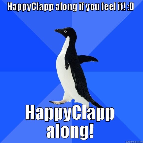 HAPPYCLAPP ALONG IF YOU FEEL IT! :D HAPPYCLAPP ALONG! Socially Awkward Penguin
