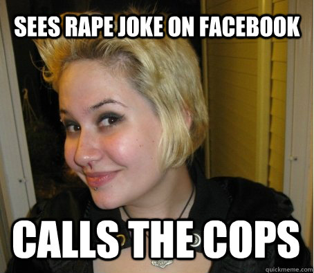sees rape joke on facebook calls the cops - sees rape joke on facebook calls the cops  3rd wave feminist