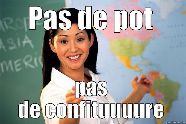 PAS DE POT PAS DE CONFITUUUURE Unhelpful High School Teacher