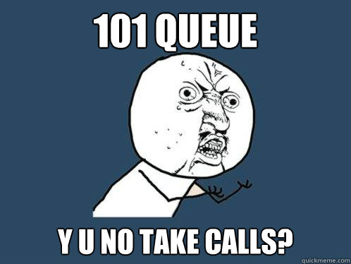 101 Queue y u no take calls?  Y U No