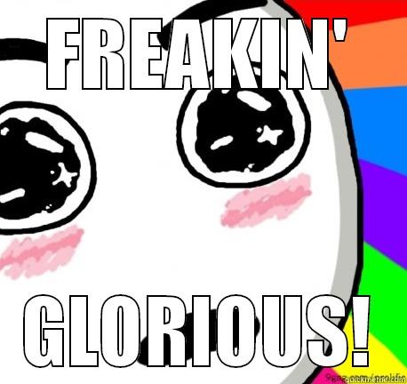 FREAKIN' GLORIOUS! Misc