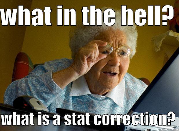 WHAT IN THE HELL?   WHAT IS A STAT CORRECTION? Grandma finds the Internet