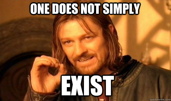 One does not simply exist  Boromir