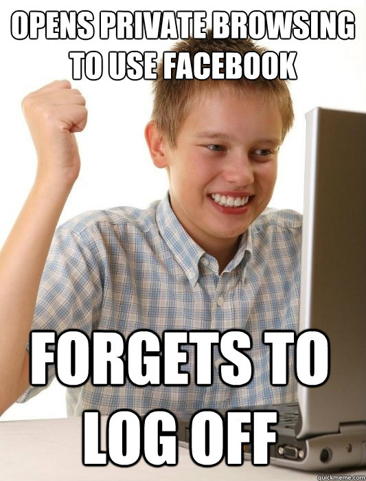 Opens Private Browsing To USe Facebook Forgets to log off  First Day on the Internet Kid