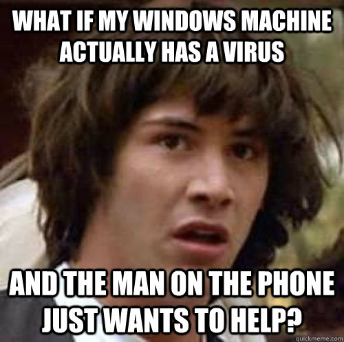 What if my windows machine actually has a virus And the man on the phone just wants to help? - What if my windows machine actually has a virus And the man on the phone just wants to help?  conspiracy keanu