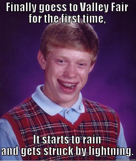 FINALLY GOESS TO VALLEY FAIR FOR THE FIRST TIME, IT STARTS TO RAIN AND GETS STRUCK BY LIGHTNING. Bad Luck Brian