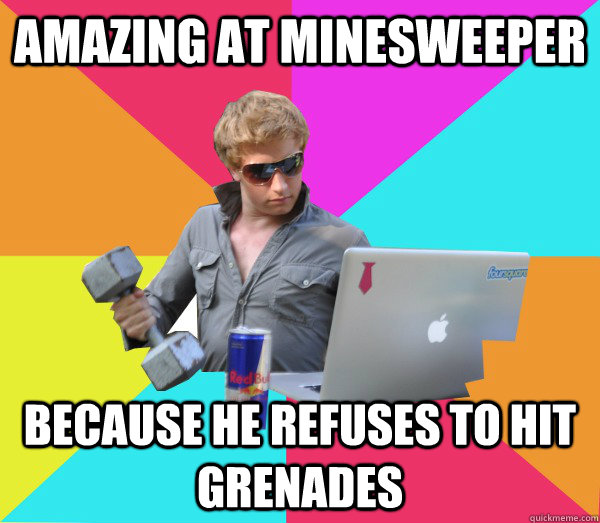 Amazing at minesweeper because he refuses to hit grenades  - Amazing at minesweeper because he refuses to hit grenades   Brogrammer