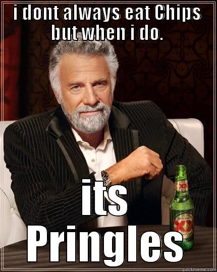 I DONT ALWAYS EAT CHIPS BUT WHEN I DO. ITS PRINGLES The Most Interesting Man In The World