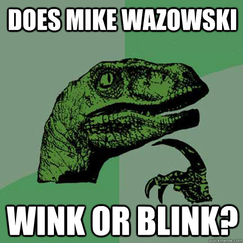 does mike wazowski wink or blink?  Philosoraptor