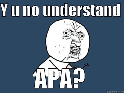 Y U NO UNDERSTAND  APA? Y U No