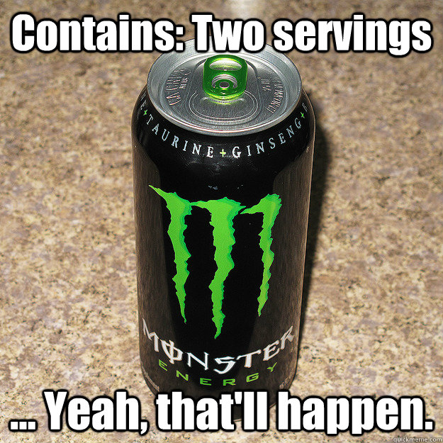 Contains: Two servings ... Yeah, that'll happen.  Challenge Declined