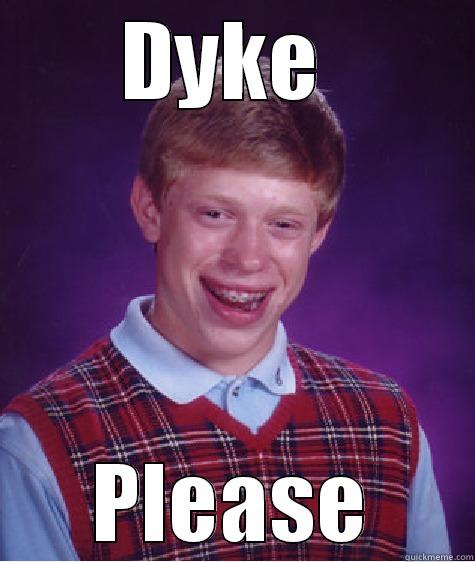 DYKE  PLEASE Bad Luck Brian