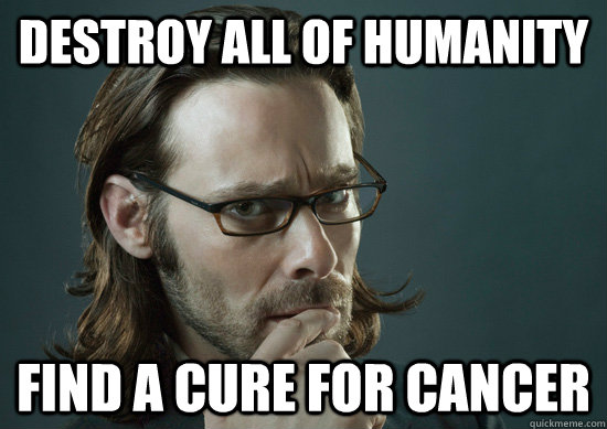 Destroy All of humanity find a cure for cancer - Destroy All of humanity find a cure for cancer  Gaius Baltar