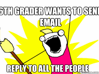 6th grader wants to send email Reply to all the people  All The Things