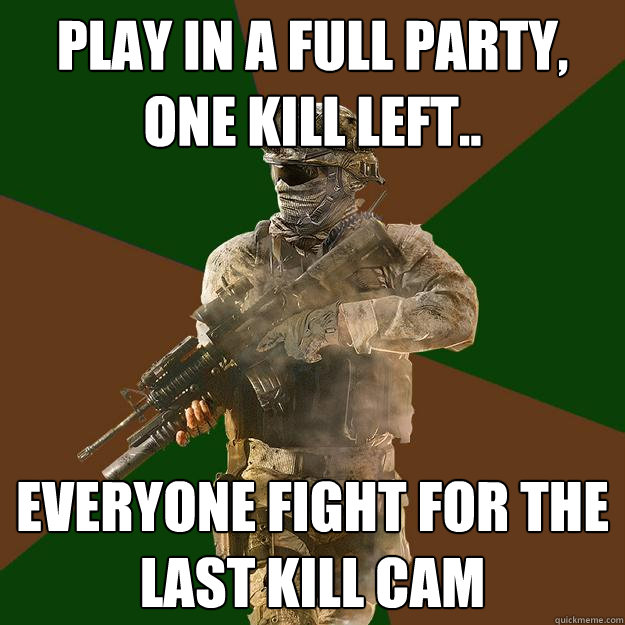 play in a full party, one kill left.. everyone fight for the last kill cam  Call of Duty Addict