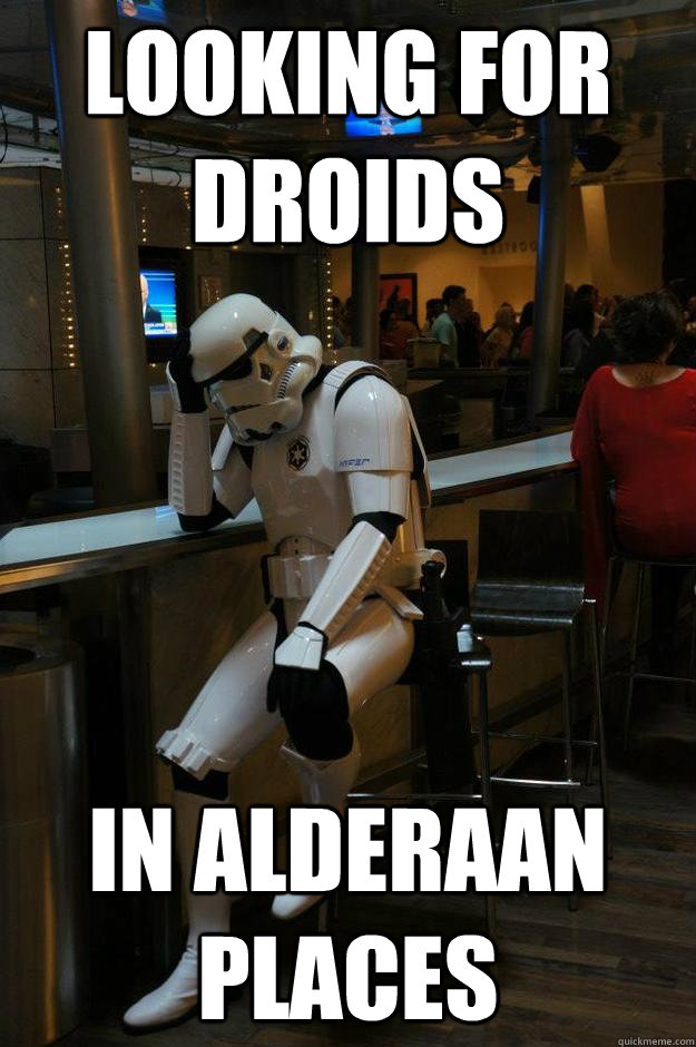 looking for droids in alderaan places - looking for droids in alderaan places  Lonely Trooper