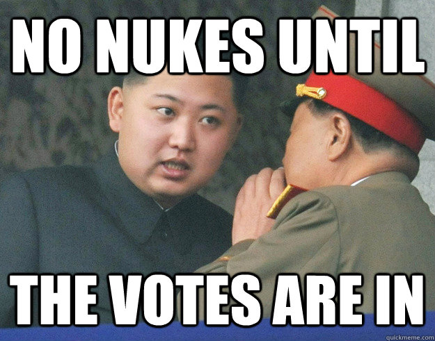 No Nukes until the votes are in  Hungry Kim Jong Un
