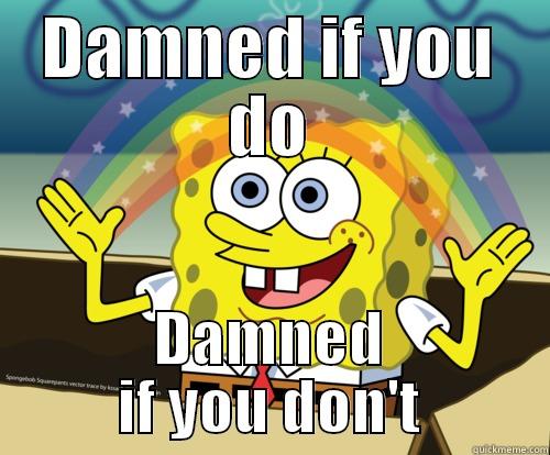 Damned if you do, Damned if you don't - DAMNED IF YOU DO DAMNED IF YOU DON'T Spongebob rainbow