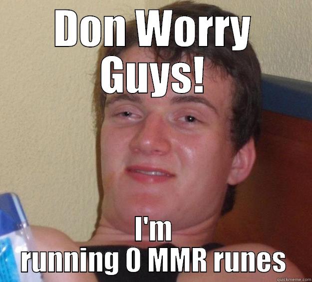 DON WORRY GUYS! I'M RUNNING 0 MMR RUNES 10 Guy