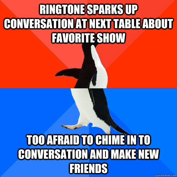 Ringtone sparks up conversation at next table about favorite show too afraid to chime in to conversation and make new friends   Socially Awesome Awkward Penguin