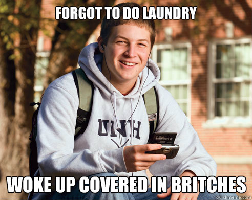 forgot to do laundry woke up covered in britches  College Freshman