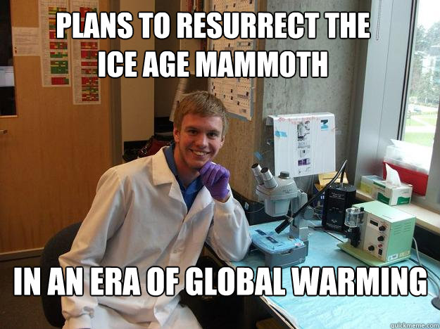 Plans to resurrect the Ice Age Mammoth In an era of global warming - Plans to resurrect the Ice Age Mammoth In an era of global warming  Scumbag scientist